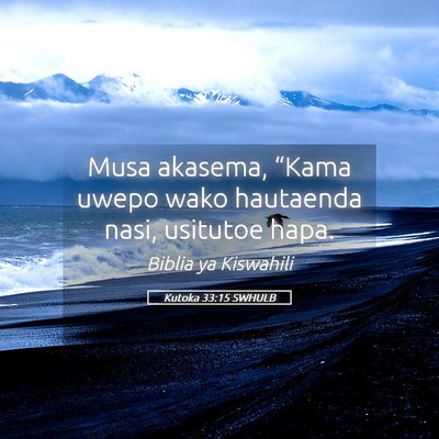 Picture 05 - Kutoka 33:15 SWHULB - Musa akasema, “Kama uwepo wako hautaenda nasi, - Bible Verse Picture