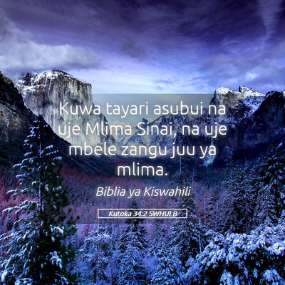 Picture 05 - Kutoka 34:2 SWHULB - Kuwa tayari asubui na uje Mlima Sinai, na uje - Bible Verse Picture