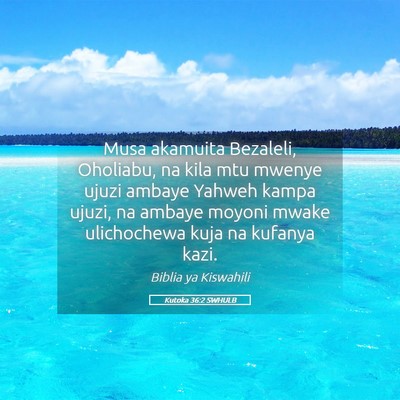 Picture 05 - Kutoka 36:2 SWHULB - Musa akamuita Bezaleli, Oholiabu, na kila mtu - Bible Verse Picture