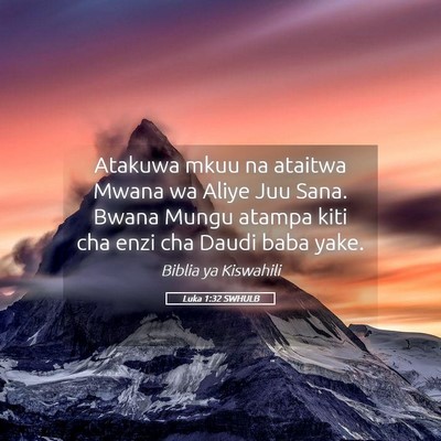 Picture 05 - Luka 1:32 SWHULB - Atakuwa mkuu na ataitwa Mwana wa Aliye Juu Sana. - Bible Verse Picture