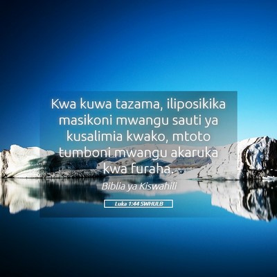 Picture 05 - Luka 1:44 SWHULB - Kwa kuwa tazama, iliposikika masikoni mwangu - Bible Verse Picture