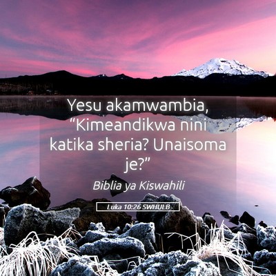 Picture 05 - Luka 10:26 SWHULB - Yesu akamwambia, “Kimeandikwa nini katika - Bible Verse Picture