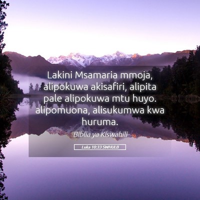 Picture 05 - Luka 10:33 SWHULB - Lakini Msamaria mmoja, alipokuwa akisafiri, - Bible Verse Picture