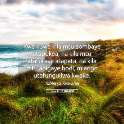 Picture 05 - Luka 11:10 SWHULB - Kwa kuwa kila mtu aombaye atapokea, na kila mtu - Bible Verse Picture