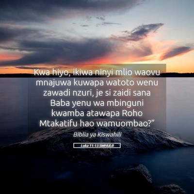 Picture 05 - Luka 11:13 SWHULB - Kwa hiyo, ikiwa ninyi mlio waovu mnajuwa kuwapa - Bible Verse Picture