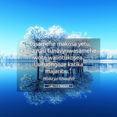 Picture 05 - Luka 11:4 SWHULB - Utusamehe makosa yetu, kama nasi tunavyowasamehe - Bible Verse Picture