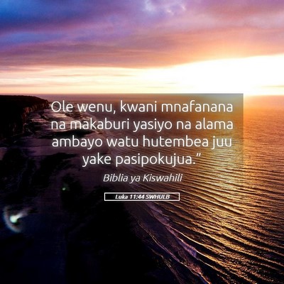 Picture 05 - Luka 11:44 SWHULB - Ole wenu, kwani mnafanana na makaburi yasiyo na - Bible Verse Picture