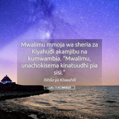 Picture 05 - Luka 11:45 SWHULB - Mwalimu mmoja wa sheria za Kiyahudi akamjibu na - Bible Verse Picture