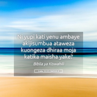 Picture 05 - Luka 12:25 SWHULB - Ni yupi kati yenu ambaye akijisumbua ataweza - Bible Verse Picture