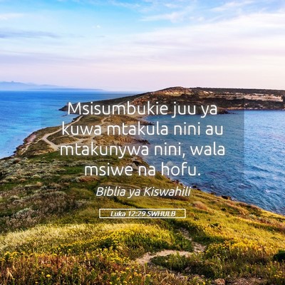 Picture 05 - Luka 12:29 SWHULB - Msisumbukie juu ya kuwa mtakula nini au mtakunywa - Bible Verse Picture