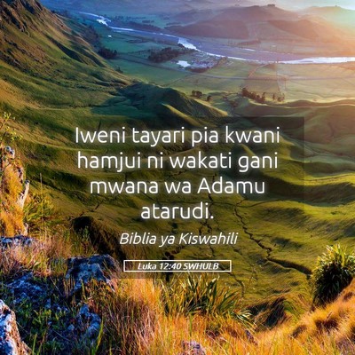 Picture 05 - Luka 12:40 SWHULB - Iweni tayari pia kwani hamjui ni wakati gani - Bible Verse Picture