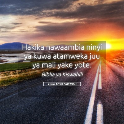 Picture 05 - Luka 12:44 SWHULB - Hakika nawaambia ninyi ya kuwa atamweka juu ya - Bible Verse Picture