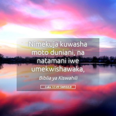 Picture 05 - Luka 12:49 SWHULB - Nimekuja kuwasha moto duniani, na natamani iwe - Bible Verse Picture