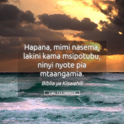 Picture 05 - Luka 13:5 SWHULB - Hapana, mimi nasema, lakini kama msipotubu, ninyi - Bible Verse Picture