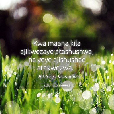 Picture 05 - Luka 14:11 SWHULB - Kwa maana kila ajikwezaye atashushwa, na yeye - Bible Verse Picture