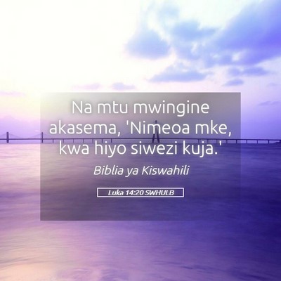 Picture 05 - Luka 14:20 SWHULB - Na mtu mwingine akasema, 'Nimeoa mke, kwa hiyo - Bible Verse Picture