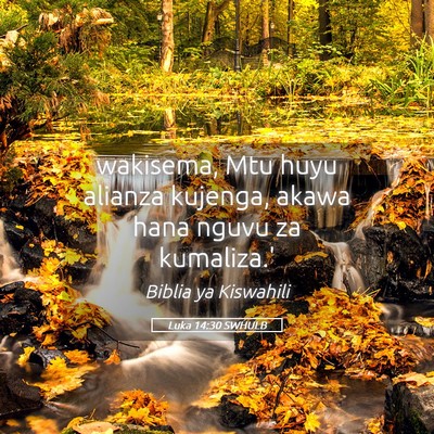 Picture 05 - Luka 14:30 SWHULB - wakisema, Mtu huyu alianza kujenga, akawa hana - Bible Verse Picture