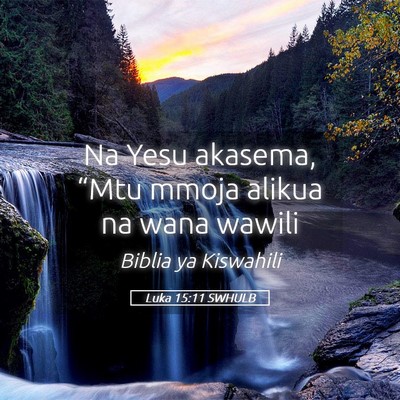 Picture 05 - Luka 15:11 SWHULB - Na Yesu akasema, “Mtu mmoja alikua na wana - Bible Verse Picture