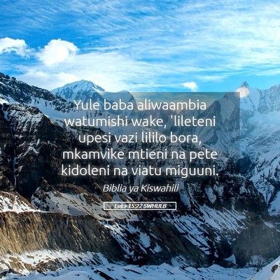 Picture 05 - Luka 15:22 SWHULB - Yule baba aliwaambia watumishi wake, 'lileteni - Bible Verse Picture