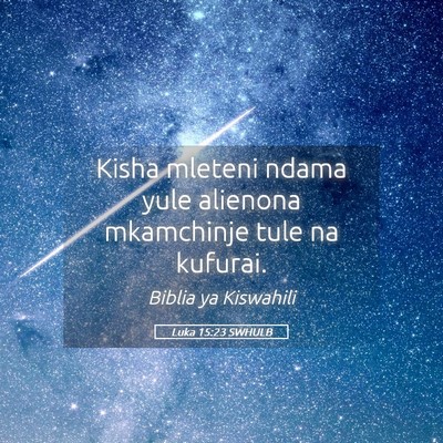 Picture 05 - Luka 15:23 SWHULB - Kisha mleteni ndama yule alienona mkamchinje tule - Bible Verse Picture