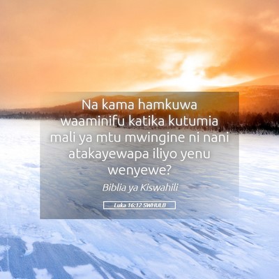 Picture 05 - Luka 16:12 SWHULB - Na kama hamkuwa waaminifu katika kutumia mali ya - Bible Verse Picture