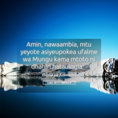 Picture 05 - Luka 18:17 SWHULB - Amin, nawaambia, mtu yeyote asiyeupokea ufalme wa - Bible Verse Picture
