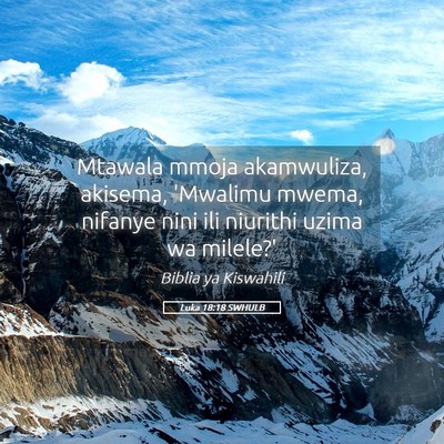 Picture 05 - Luka 18:18 SWHULB - Mtawala mmoja akamwuliza, akisema, 'Mwalimu - Bible Verse Picture