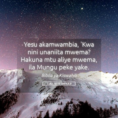 Picture 05 - Luka 18:19 SWHULB - Yesu akamwambia, 'Kwa nini unaniita mwema? Hakuna - Bible Verse Picture