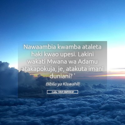 Picture 05 - Luka 18:8 SWHULB - Nawaambia kwamba ataleta haki kwao upesi. Lakini - Bible Verse Picture