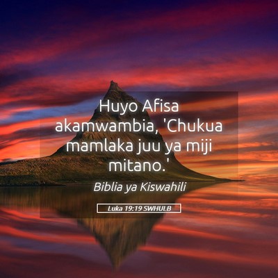 Picture 05 - Luka 19:19 SWHULB - Huyo Afisa akamwambia, 'Chukua mamlaka juu ya - Bible Verse Picture