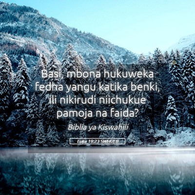 Picture 05 - Luka 19:23 SWHULB - Basi, mbona hukuweka fedha yangu katika benki, - Bible Verse Picture