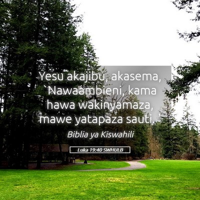 Picture 05 - Luka 19:40 SWHULB - Yesu akajibu, akasema, `Nawaambieni, kama hawa - Bible Verse Picture
