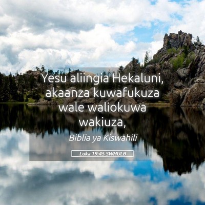 Picture 05 - Luka 19:45 SWHULB - Yesu aliingia Hekaluni, akaanza kuwafukuza wale - Bible Verse Picture