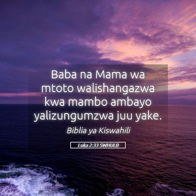 Picture 05 - Luka 2:33 SWHULB - Baba na Mama wa mtoto walishangazwa kwa mambo - Bible Verse Picture
