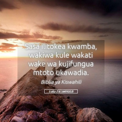 Picture 05 - Luka 2:6 SWHULB - Sasa ilitokea kwamba, wakiwa kule wakati wake wa - Bible Verse Picture