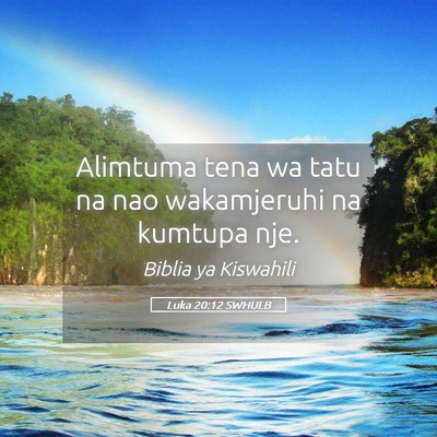 Picture 05 - Luka 20:12 SWHULB - Alimtuma tena wa tatu na nao wakamjeruhi na - Bible Verse Picture