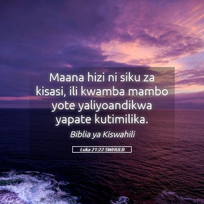 Picture 05 - Luka 21:22 SWHULB - Maana hizi ni siku za kisasi, ili kwamba mambo - Bible Verse Picture