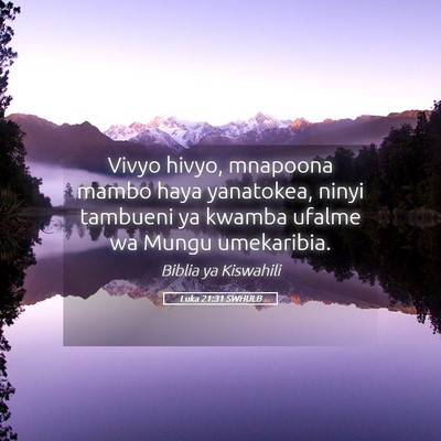 Picture 05 - Luka 21:31 SWHULB - Vivyo hivyo, mnapoona mambo haya yanatokea, ninyi - Bible Verse Picture