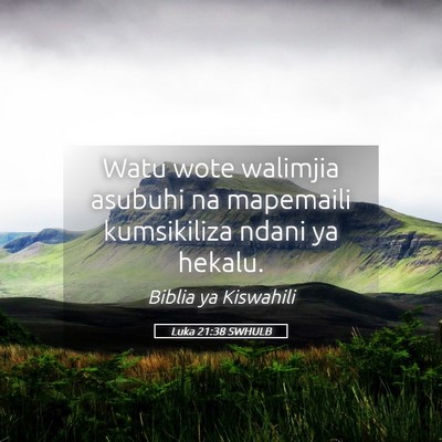 Picture 05 - Luka 21:38 SWHULB - Watu wote walimjia asubuhi na mapemaili - Bible Verse Picture