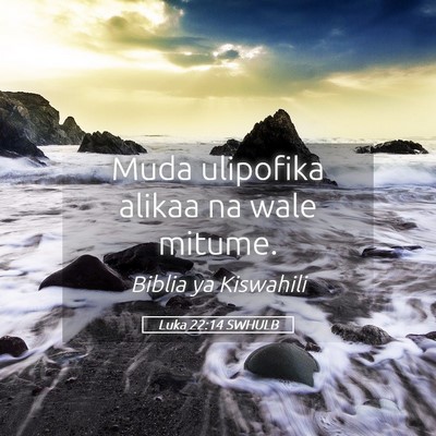 Picture 05 - Luka 22:14 SWHULB - Muda ulipofika alikaa na wale - Bible Verse Picture