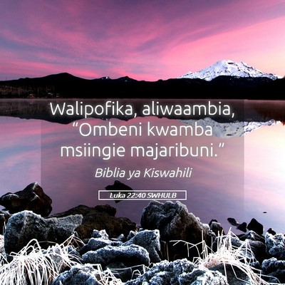 Picture 05 - Luka 22:40 SWHULB - Walipofika, aliwaambia, “Ombeni kwamba msiingie - Bible Verse Picture