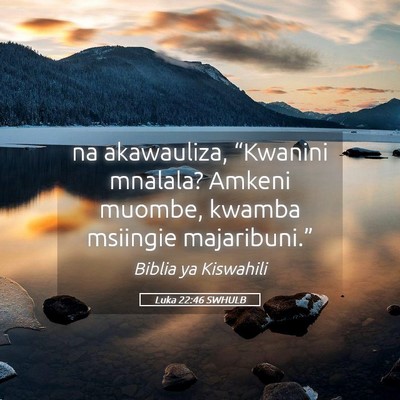 Picture 05 - Luka 22:46 SWHULB - na akawauliza, “Kwanini mnalala? Amkeni muombe, - Bible Verse Picture