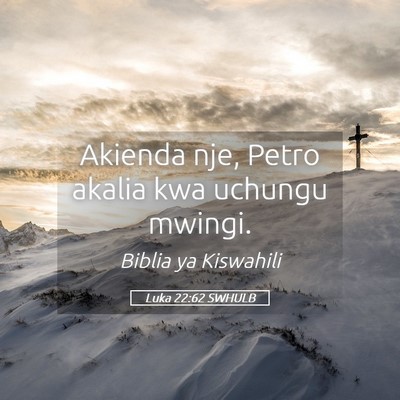 Picture 05 - Luka 22:62 SWHULB - Akienda nje, Petro akalia kwa uchungu - Bible Verse Picture