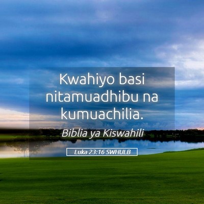 Picture 05 - Luka 23:16 SWHULB - Kwahiyo basi nitamuadhibu na - Bible Verse Picture