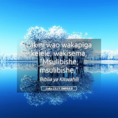 Picture 05 - Luka 23:21 SWHULB - Lakini wao wakapiga kelele, wakisema, - Bible Verse Picture