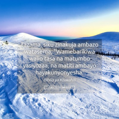 Picture 05 - Luka 23:29 SWHULB - Tazama, siku zinakuja ambazo watasema, - Bible Verse Picture