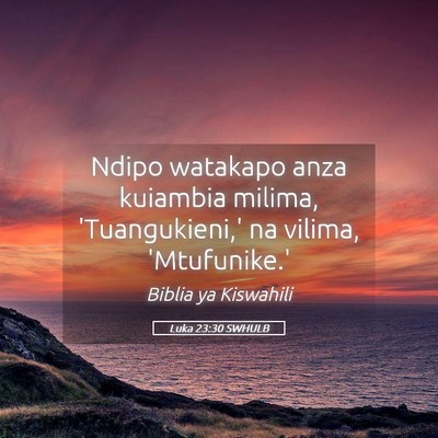 Picture 05 - Luka 23:30 SWHULB - Ndipo watakapo anza kuiambia milima, - Bible Verse Picture