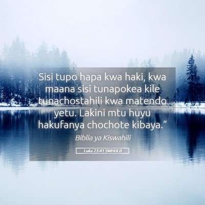Picture 05 - Luka 23:41 SWHULB - Sisi tupo hapa kwa haki, kwa maana sisi tunapokea - Bible Verse Picture