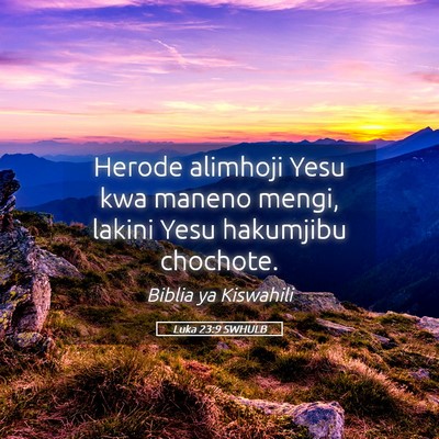 Picture 05 - Luka 23:9 SWHULB - Herode alimhoji Yesu kwa maneno mengi, lakini - Bible Verse Picture