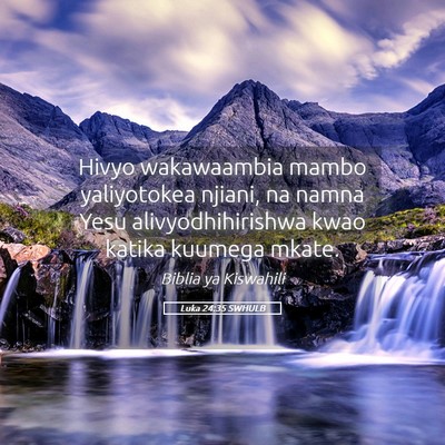 Picture 05 - Luka 24:35 SWHULB - Hivyo wakawaambia mambo yaliyotokea njiani, na - Bible Verse Picture